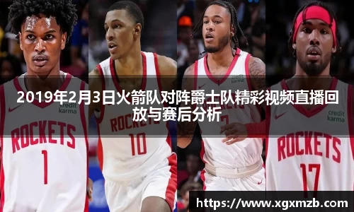 2019年2月3日火箭队对阵爵士队精彩视频直播回放与赛后分析