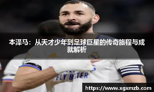 本泽马：从天才少年到足球巨星的传奇旅程与成就解析