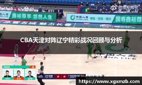 CBA天津对阵辽宁精彩战况回顾与分析