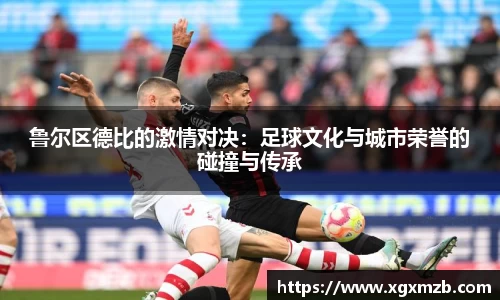 鲁尔区德比的激情对决：足球文化与城市荣誉的碰撞与传承