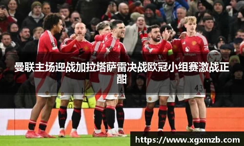 曼联主场迎战加拉塔萨雷决战欧冠小组赛激战正酣